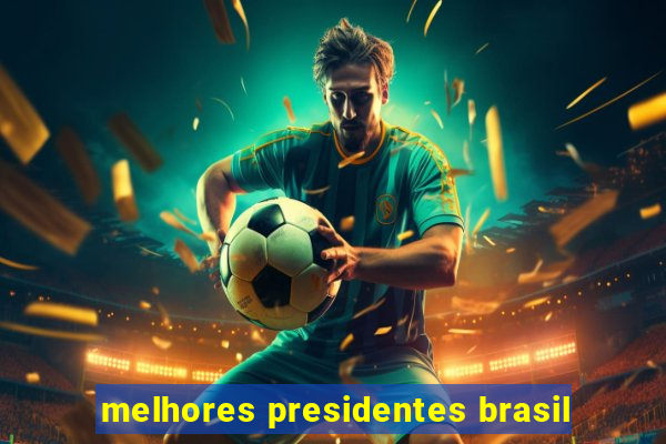 melhores presidentes brasil